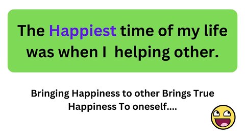 The happiest time of my life was when I was helping other.Rich man story.