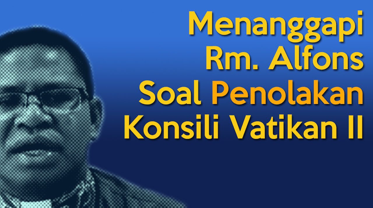 Menanggapi Romo Alfons Soal Konsili Vatikan II | TOLAK Konsili Vatikan II - Harga Mati!