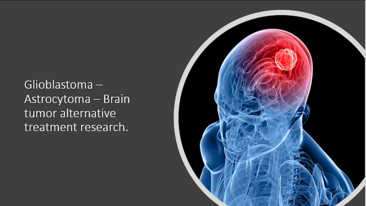 Glioblastoma, Astrosytoma brain cancer - Natural and alternative treatment research