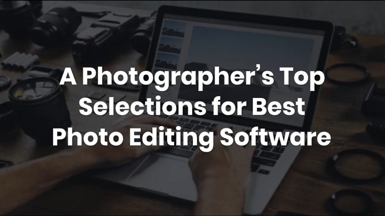 A Photographer’s Top Selections for Best Photo Editing Software