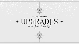 Upgrades are for Christ Week 2 Monday