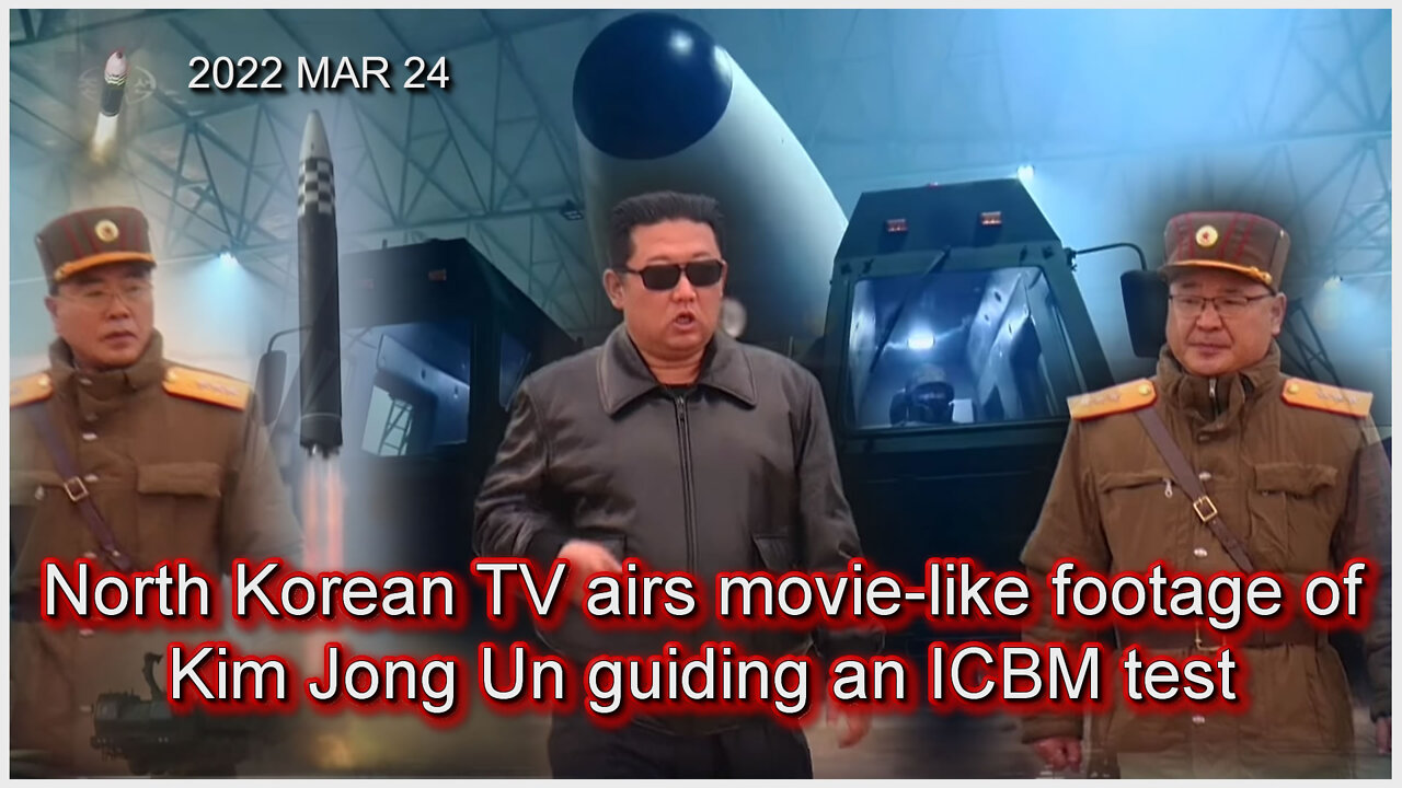 2022 MAR 24 North Korean TV airs movie-like footage of Kim Jong Un guiding an ICBM test