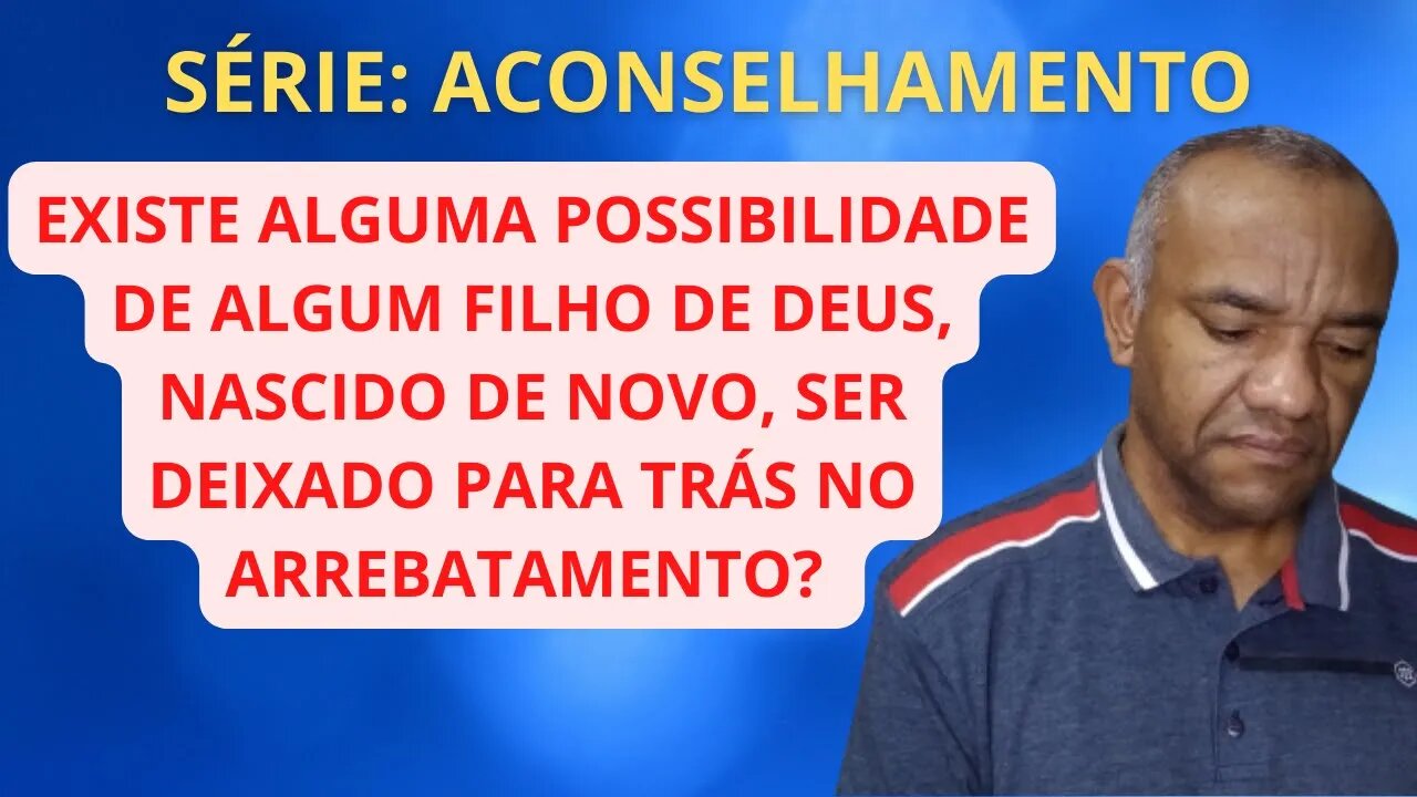 PODE ALGUM FILHO DE DEUS SER DEIXADO PARA TRÁS NO ARREBATAMENTO?