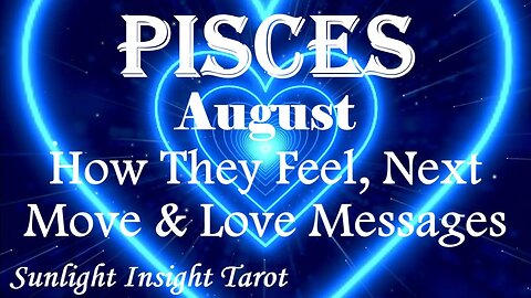 Pisces *You Intoxicate Them, They Want You on Every Level, They Can't Resist* August How They Feel