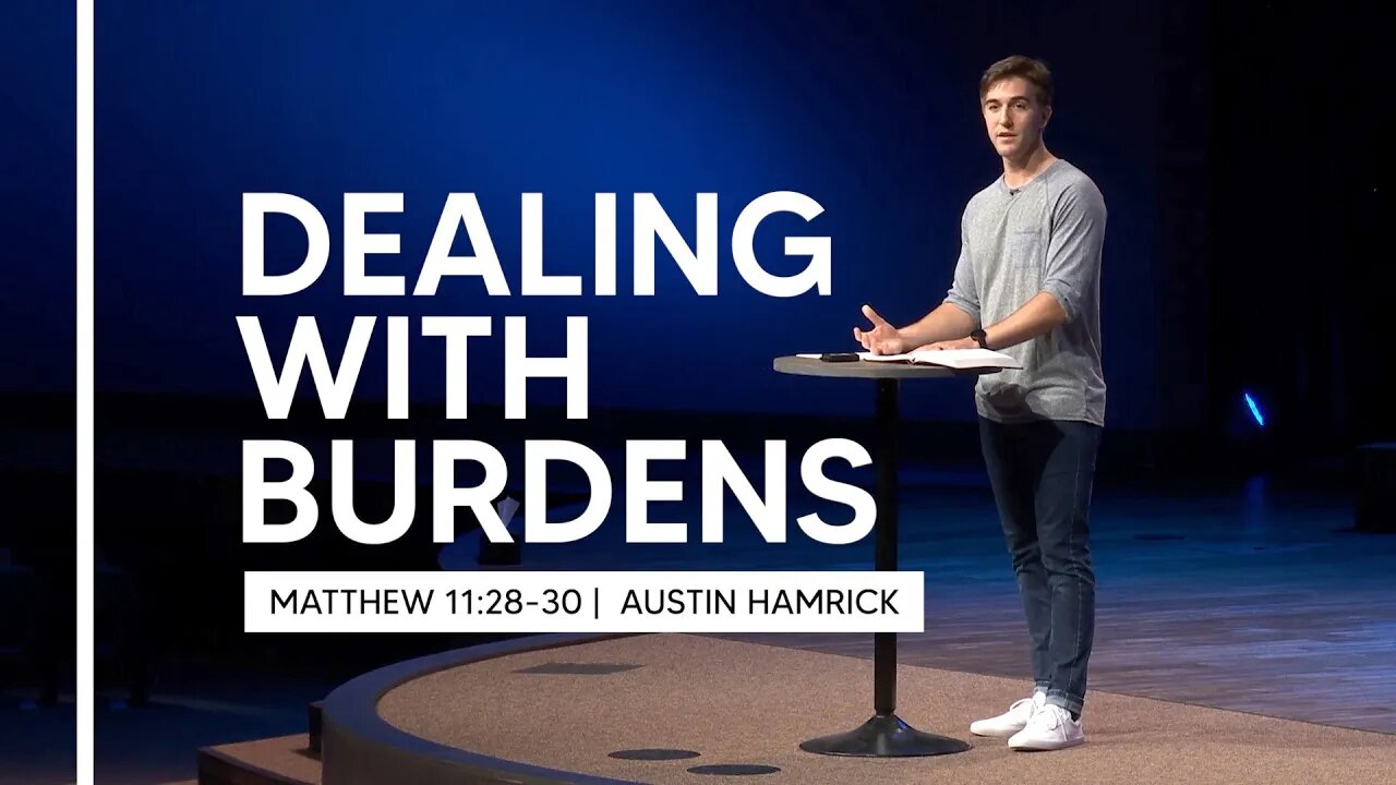 Dealing With Burdens | Matthew 11:28-30 | Austin Hamrick