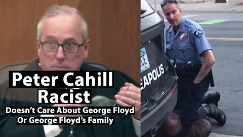 Judge Peter Cahill - Racist, Doesn’t Care About George Floyd Or His Family