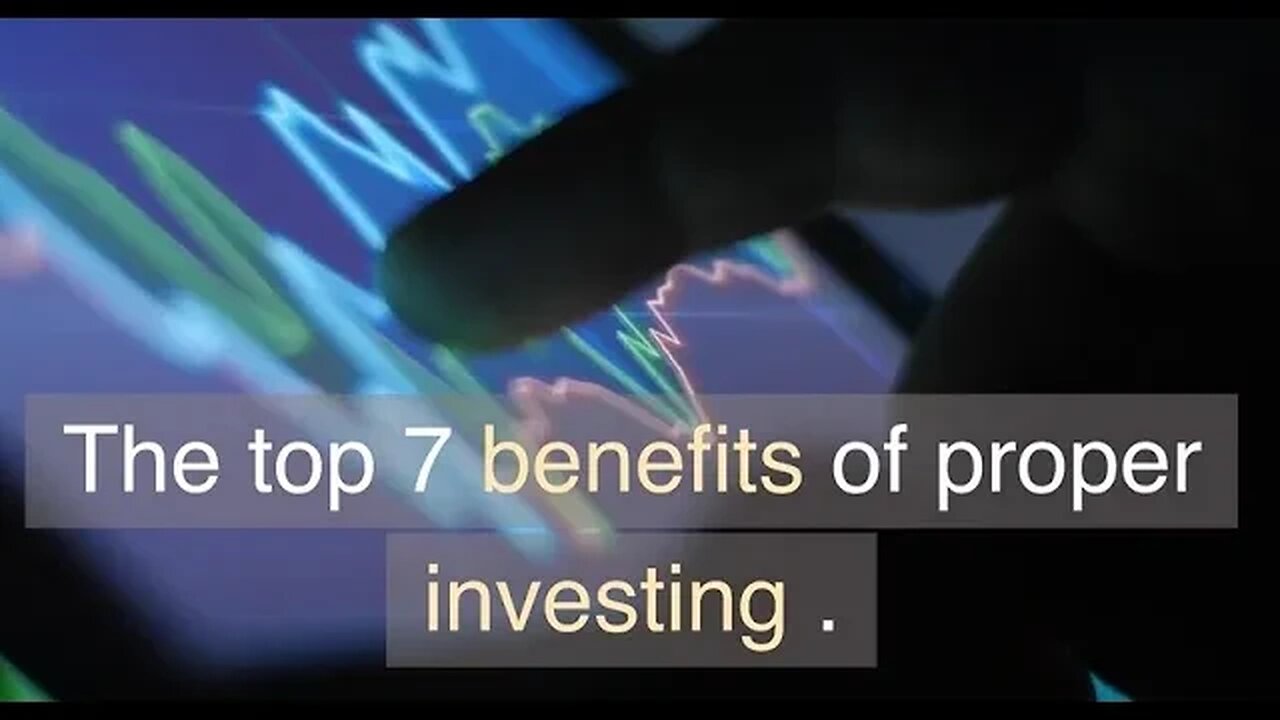 The top 7 benefits of proper investing