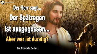 Der Spätregen ist ausgegossen… Aber wer ist durstig? 🎺 Die Trompete Gottes