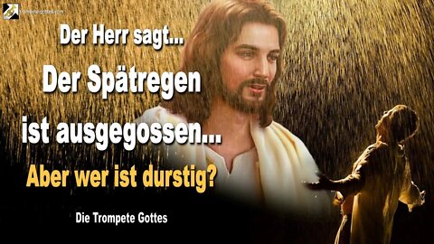 Der Spätregen ist ausgegossen… Aber wer ist durstig? 🎺 Die Trompete Gottes