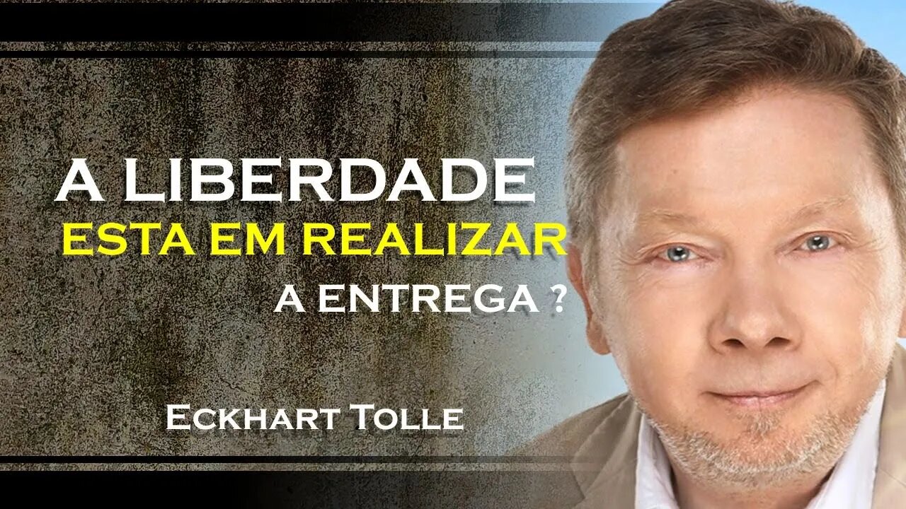 A VERDADEIRA LIBERDADE ESTÁ NA ENTREGA, ECKHART TOLLE DUBLADO 2023