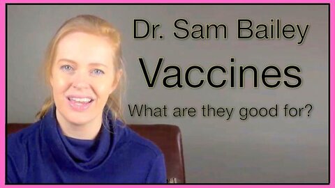 VACCINES - What Are They Good For? Dr. Sam Bailey