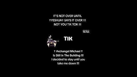 Archangel Michael Tell's Tik Tok , It's Not Over Until Yeshua/Jesus says it's OVER! NOT YOU TIK TOK