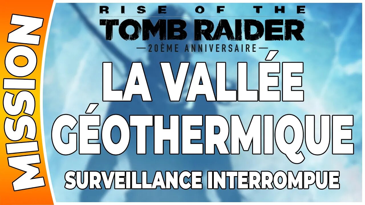 Rise of the Tomb Raider - LA VALLÉE GÉOTHERMIQUE - Mission - SURVEILLANCE INTERROMPUE [FR PS4]