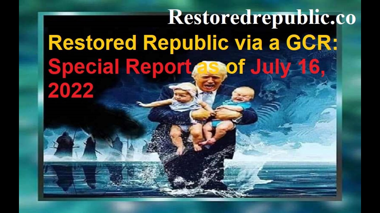 Restored Republic via a GCR Special Report as of July 16, 2022