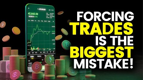 Why You Shouldn't Force Trades and How to Wait for the Market to Come to You