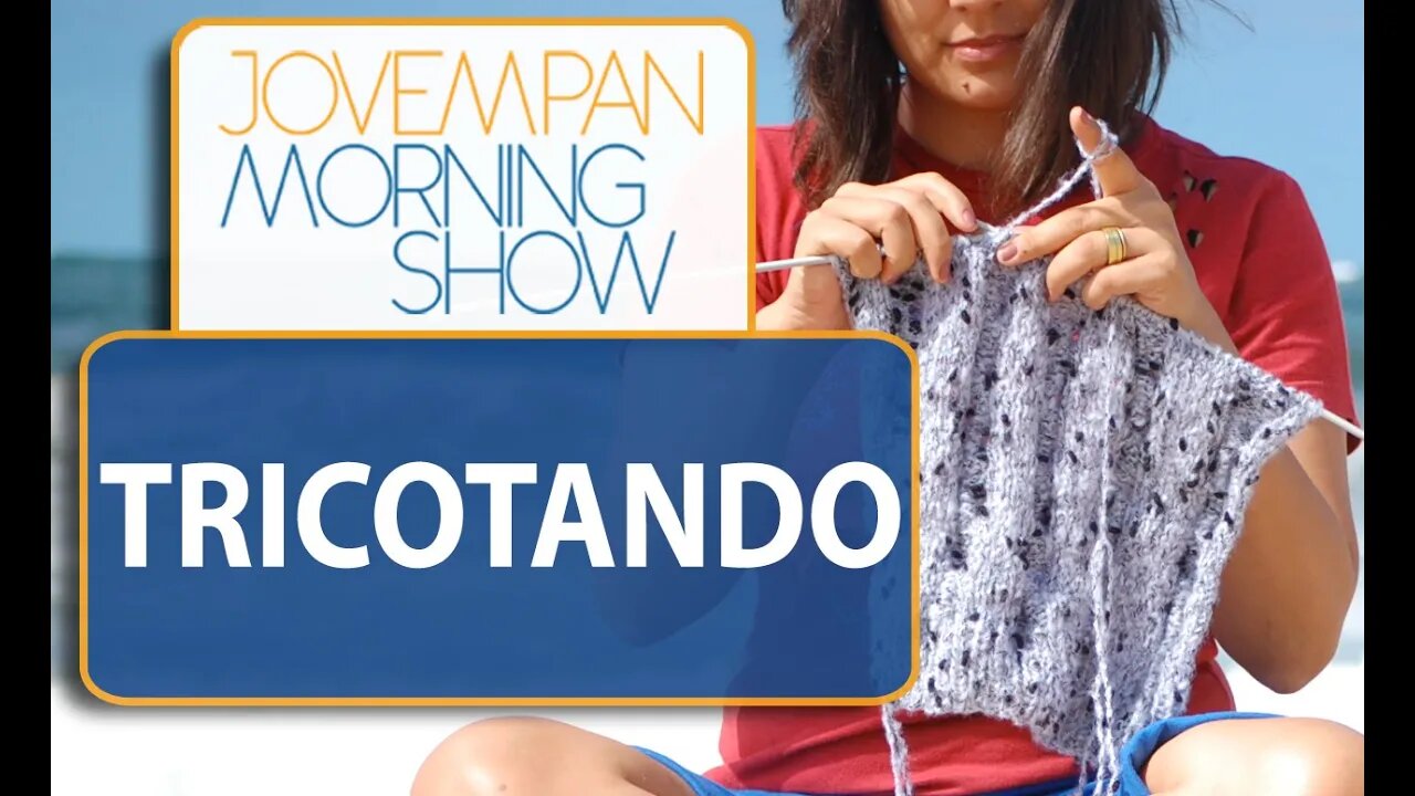 Comprovado: Tricô ajuda a ter foco, relaxar e desenvolver disciplina | Morning Show