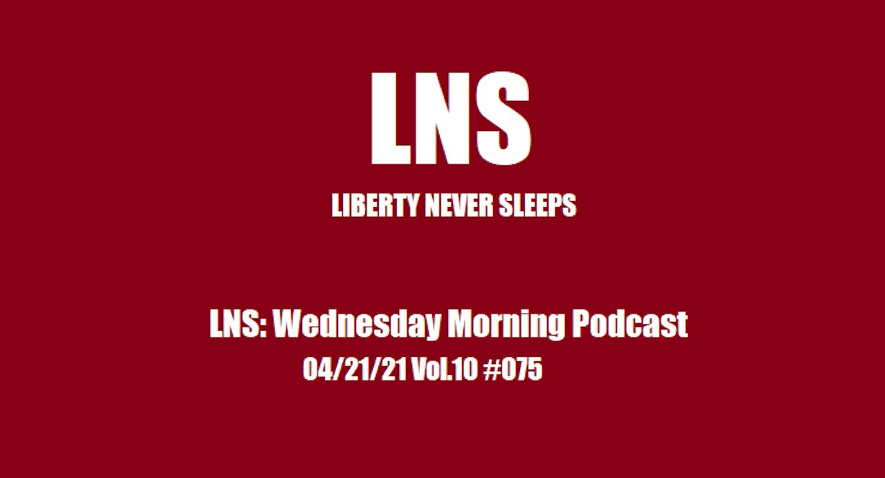 LNS: Wednesday Morning Podcast 04/21/21 Vol.10 #075