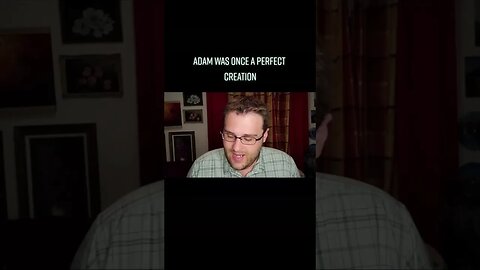 ADAM WAS ONCE PERFECT