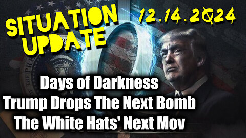 Situation Update 12.14.24 ~ Trump Drops The Next Bomb. Days of Darkness. The White Hats' Next Move