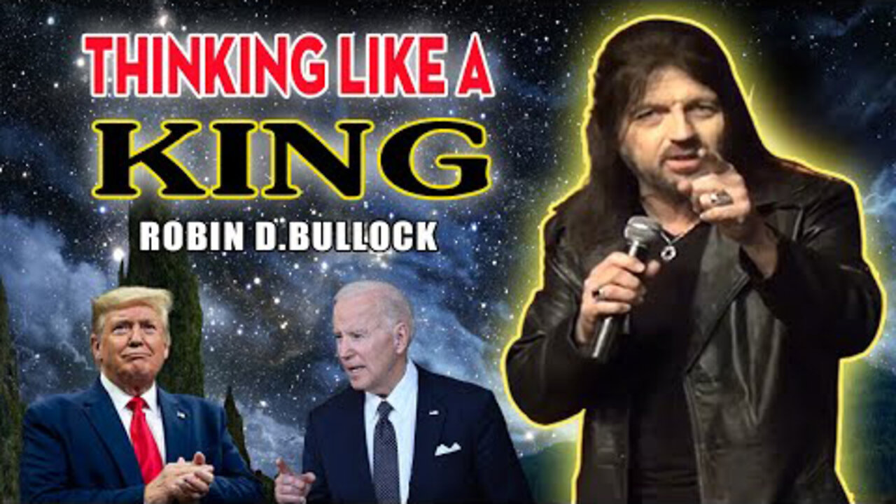 Robin D Bullock POWERFUL Message: THINKING LIKE A KING