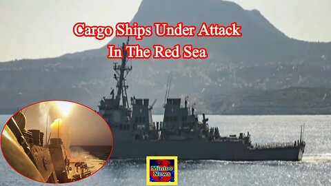 Cargo Ships under attack in the Red Sea