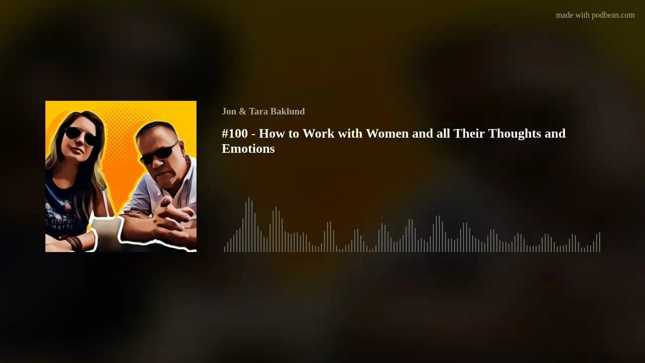 #100 - How to Work with Women and all Their Thoughts and Emotions