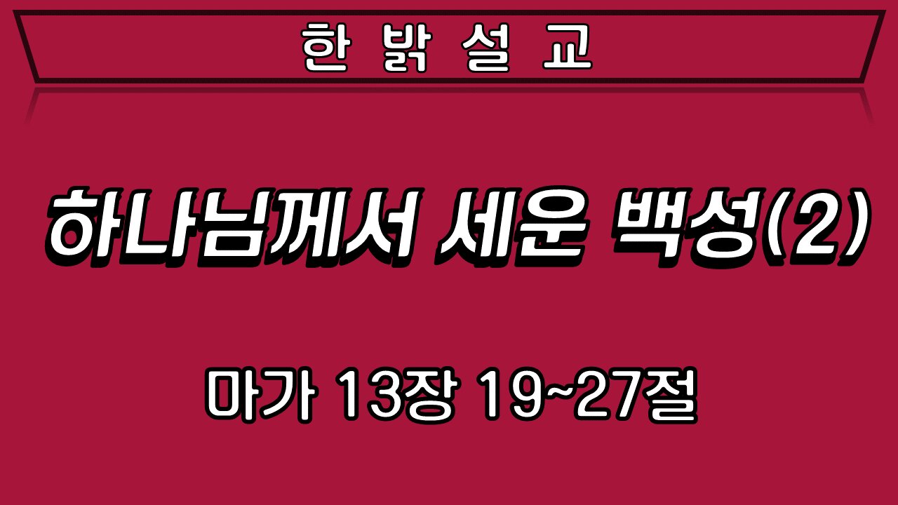 220508(일) [예배설교] 하나님께서 세운 백성(2) (막13:19~27절) [예배] 한밝모바일교회 김시환 목사