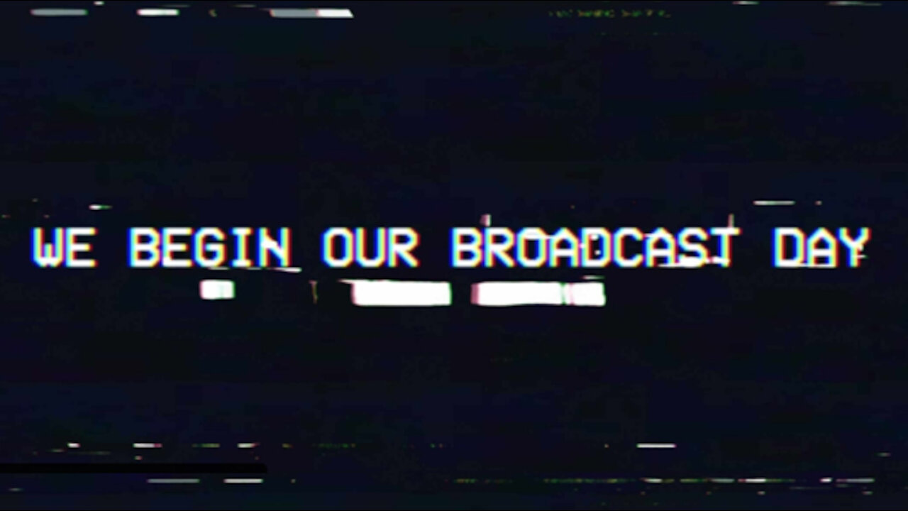 We now begin our broadcast day.