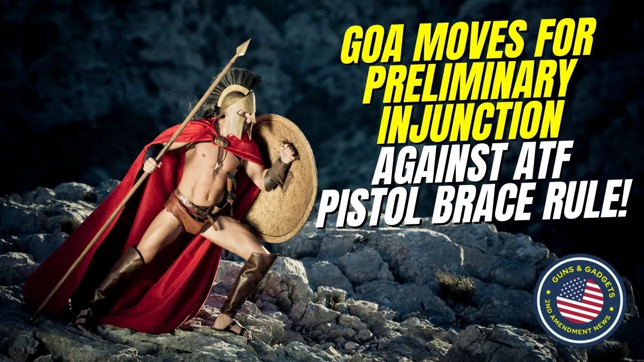 Here We Go! GOA Moves For Preliminary Injunction Against ATF Pistol Brace Rule!