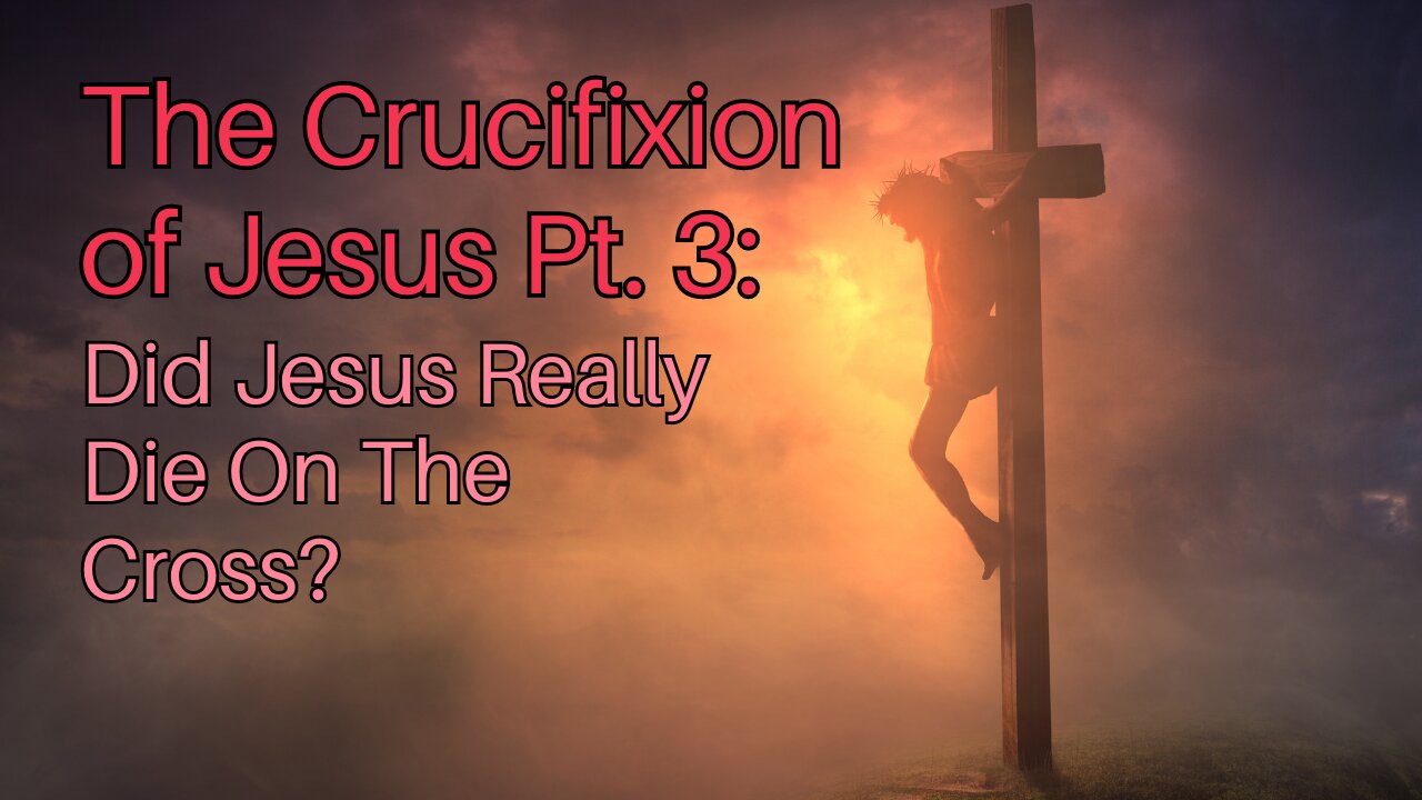 The Crucifixion of Jesus Pt. 3: Did Jesus Really Die On The Cross?