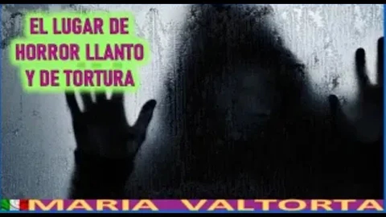 EL LUGAR DE HORROR DE LLANTO Y DE TORTURA - EL EVANGELIO POR MARIA VALTORTA