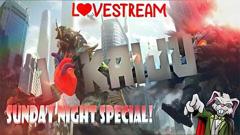 The Sunday Night LoveStream Special! I HEART Kaiju!