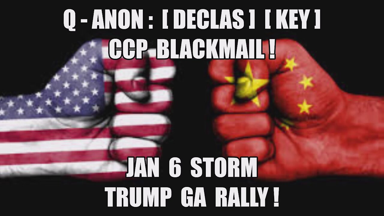 Q-ANON DECLAS DURHAM KEY! CHINA BLACKMAIL! INFORMATION WARFARE! JANUARY 6 D.C. STORM TRUMP GA RALLY