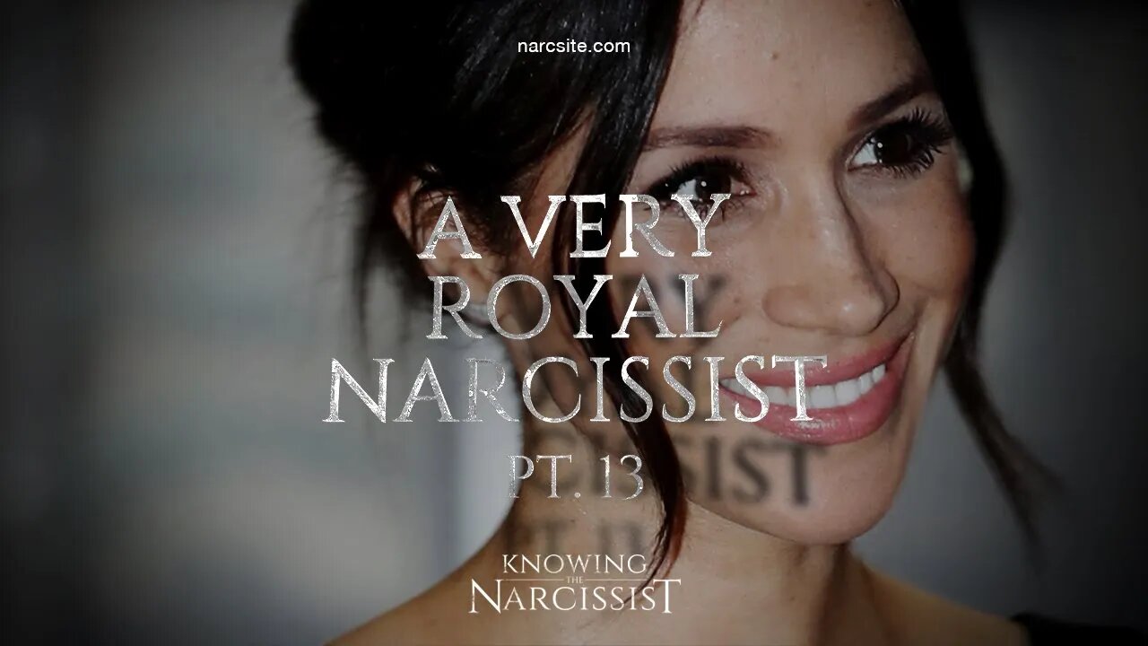 A Very Royal Narcissist Part 13 : Meghan Markle
