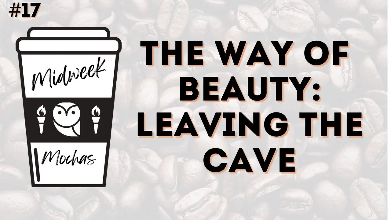 Midweek Mochas #17 - The Way of Beauty: Leaving the Cave