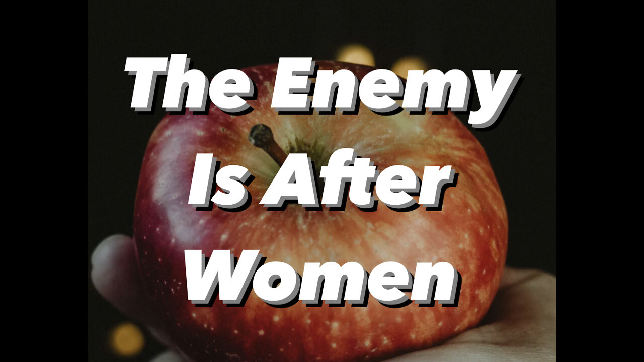 The enemy is after women!