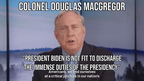 Colonel D. Macgregor | "President Biden is NOT FIT to discharge the immense duties”