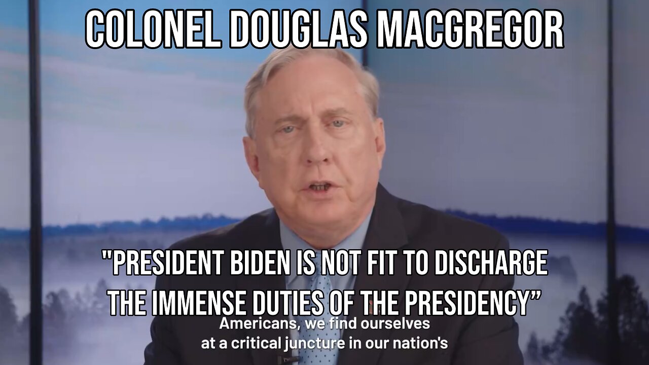 Colonel D. Macgregor | "President Biden is NOT FIT to discharge the immense duties”