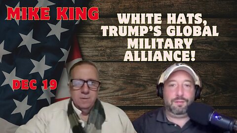 Mike King: Critical Intel 12/19/24 - White Hats And Trump’s Global Military Alliance!!!