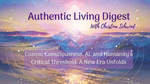 Cosmic Consciousness, AI, and Humanity’s Critical Threshold: A New Era Unfolds