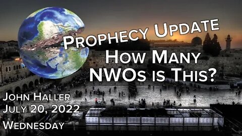 2022 07 20 John Haller Prophecy Update [Midweek #2} - How Many NWOs Is This?