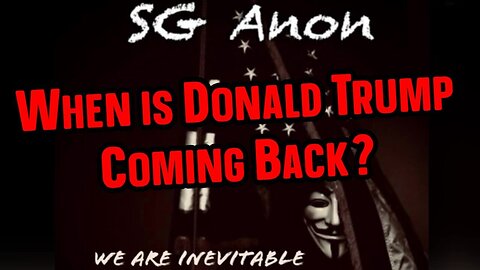 SGAnon BOMBSHELL - When is Donald Trump Coming Back