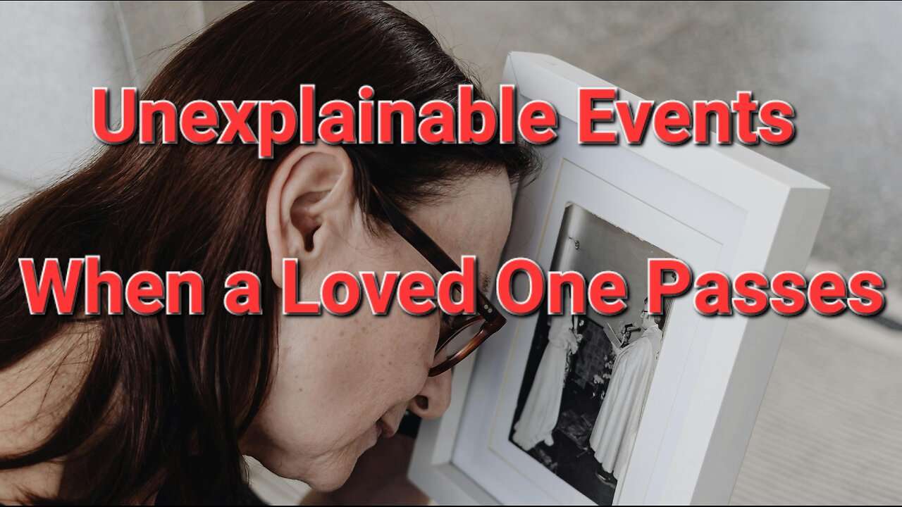 Unexplainable Events Connected to a Loved One Passing.