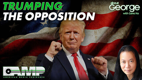 Trumping the Opposition | About GEORGE with Gene Ho Ep. 149