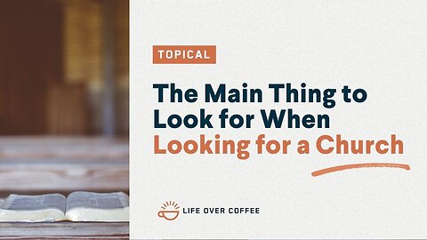 The Main Thing to Look for When Looking for a Church