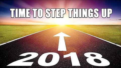 It's 2018. Time To Step Things Up.