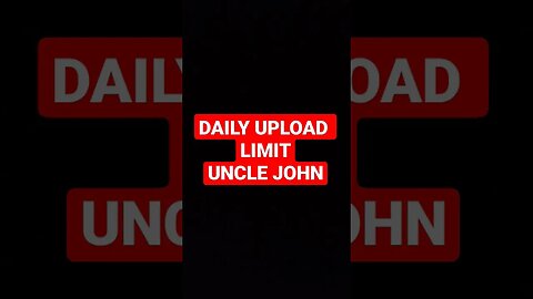 UNCLE JOHN DAILY UPLOAD LIMIT