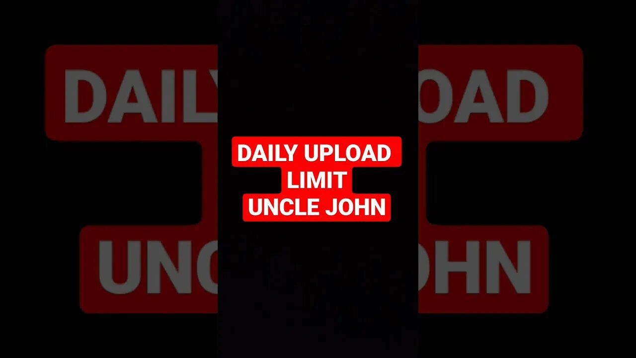 UNCLE JOHN DAILY UPLOAD LIMIT