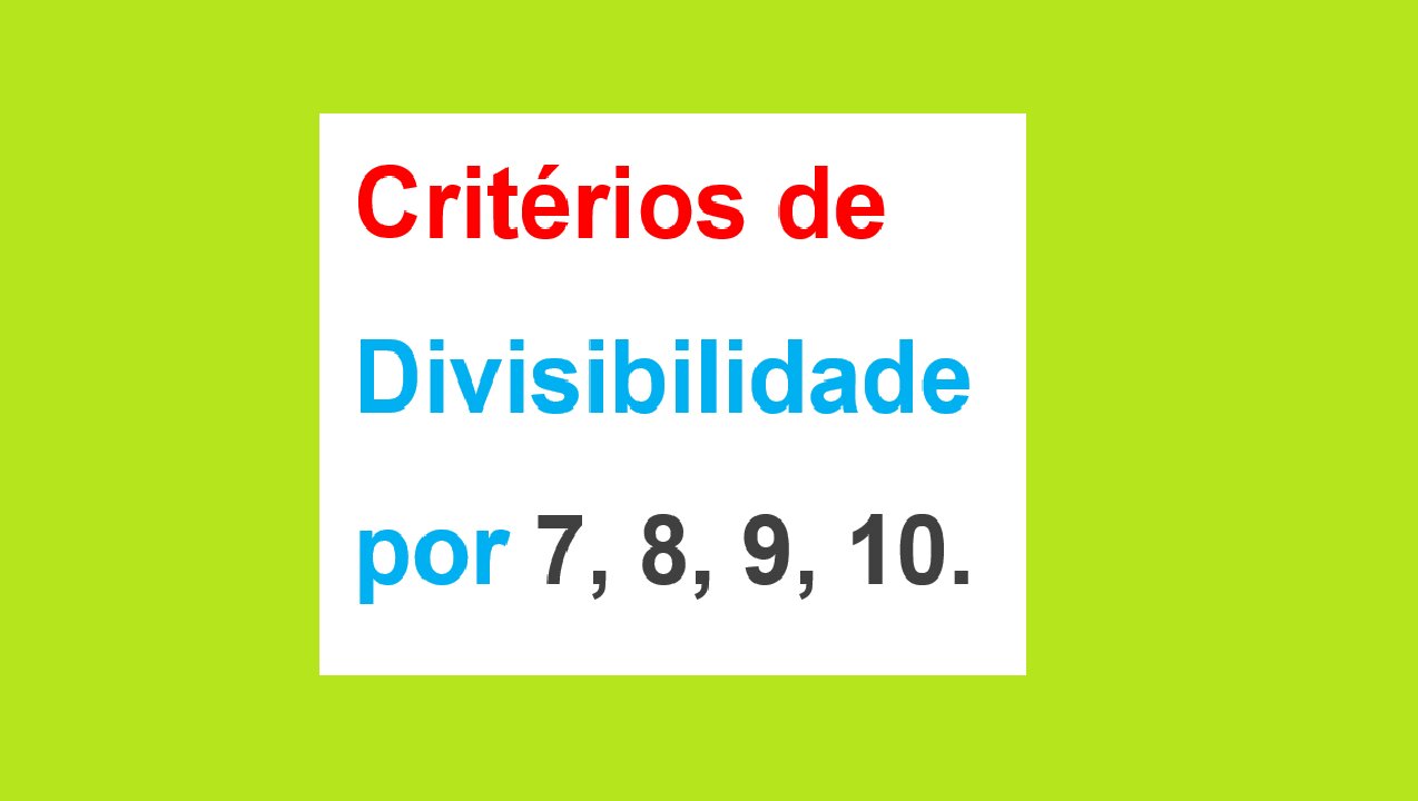 MATEMÁTICA – AULA 10 – Critérios de Divisibilidade por 7, 8, 9, 10.