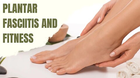 Plantar Fasciitis and Fitness